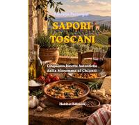 Sapori Toscani: Cinquanta Ricette Autentiche dalla Maremma al Chianti