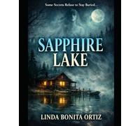 Sapphire Lake: Where Family Secrets Don’t Stay Buried and the Past Never Stays Silent