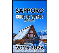 SAPPORO JAPAN GUIDE DE VOYAGE 2025 2026: Explorez la culture locale, la cuisine et les merveilles cachées de l'hiver