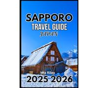 SAPPORO JAPAN TRAVEL GUIDE 2025 2026: Explore Local Culture, Cuisine, and Hidden Winter Wonders