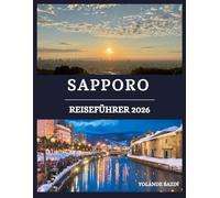 Sapporo Reiseführer 2026: Ein umfassender Insider-Plan für Sapporo: Kulinarische Highlights, Festivals, Hotels und malerische Ausflugsziele, darunter Parks und Naturwunder