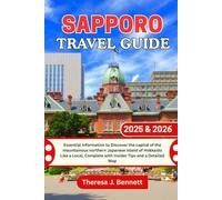 Sapporo Travel Guide 2025 & 2026: Essential Information to Discover the capital of the mountainous northern Japanese island of Hokkaido Like a Local, Complete with Insider Tips and a Detailed Map
