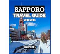 SAPPORO TRAVEL GUIDE 2026: “Explore Hidden Gems, Local Secrets, and Unforgettable Adventures”