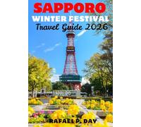 SAPPORO WINTER FESTIVAL TRAVEL GUIDE 2026: Secrets of the North : Discover Timeless Traditions, Inspiring Landscapes, and the Spirit of Japanese Winter