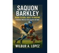 SAQUON BARKLEY: BORN TO RUN, BUILT TO INSPIRE: A Gridiron Warrior’s Rise Against All Odds