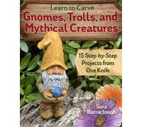 Sara Barracloug Learn to Carve Gnomes, Trolls, and Mythical Creature (Tascabile)