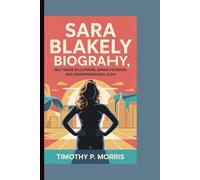 SARA BLAKELY BIOGRAPHY: SELF-MADE BILLIONAIRE, SPANX FOUNDER, AND ENTREPRENEURIAL ICON