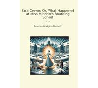 Sara Crewe; Or, What Happened at Miss Minchin's Boarding School