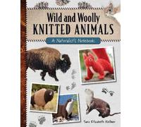 Sara Elizabeth Kellner Wild and Woolly Knitted Animals (Tascabile)