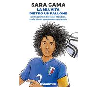 La mia vita dietro un pallone. Dai Topolini di Trieste al Mondiale, storia di una campionessa del calcio