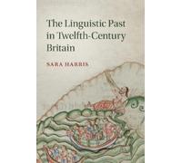 Sara Harris The Linguistic Past in Twelfth-Century Britain (Tascabile)