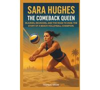 SARA HUGHES: The Comeback Queen. Injuries, Reunions, and the Road to 2028: The Story of a Beach Volleyball Champion.