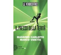 Sara. Il prezzo della verità. Le vendicatrici - Carlotto Massimo, Videtta Marco