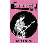 Sara Larsen The Riot Grrrl Thing (Tascabile)