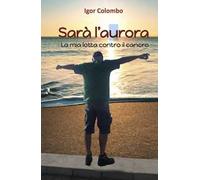 Sarà l'Aurora. La mia lotta contro il cancro