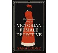 Sara Lodge The Mysterious Case of the Victorian Female Detect (Copertina rigida)