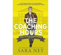 Sara Ney The Coaching Hours (Tascabile) How to Date a Douchebag