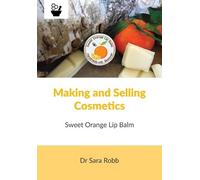 Sara Robb Making and Selling Cosmetics - Sweet Orange Lip Balm (Tascabile)