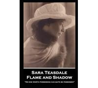 Sara Teasdale - Flame and Shadow: “No one worth possessing can quite be possessed”