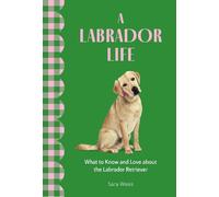 A Labrador Life: What to Know and Love About the Labrador Retriever