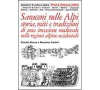Saraceni nelle Alpi. Storia, miti e tradizioni di una invasione medievale nelle regioni alpine occidentali