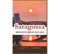 Saragossa Reiseführer 2025-2026: Entdecken Sie das Herz Spaniens: reiche Kultur, kulinarische Köstlichkeiten und zeitlose Architektur