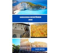 SARAGOSSA Reiseführer 2025: "Entdecken Sie Spaniens verborgene Schätze durch Geschichte, Geschmack und lokale Geheimnisse“