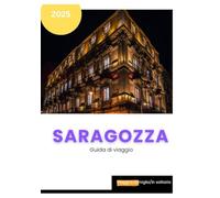 Saragozza Guida di viaggio 2025: Saragozza Sbloccata; per viaggiatori alle prime armi, famiglie, viaggiatori solitari, anziani e pensionati, una semplice guida alla gemma più trascurata della Spagna