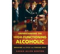 Sarah Allen Benton Understanding the High-Functioning Alcoholic (Tascabile)