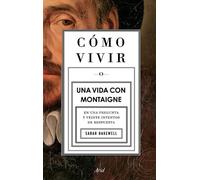 Sarah Bakewell Cómo Vivir. Una Vida Con Montaigne (Tascabile)