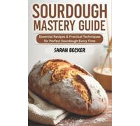Sarah Becker SOURDOUGH MASTERY GUIDE: Essential Recipes & Practical (Tascabile)