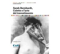 Sarah Bernhardt, Colette e l'arte del travestimento - Mariani Laura