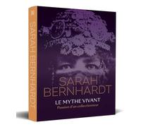 Sarah Bernhardt: Le mythe vivant. Passion d'un collectionneur