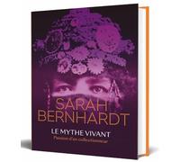 Sarah Bernhardt, le mythe vivant: Passion d'un collectionneur