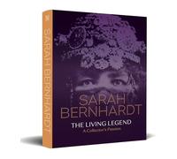 Sarah Bernhardt: The Living Legend. A Collector's Passion