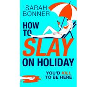How to Slay on Holiday: A BRAND NEW brilliantly funny, darkly twisted thriller from Sarah Bonner for 2025