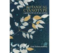 Botanical Cyanotype: A Guide to the Art of Sun Printing