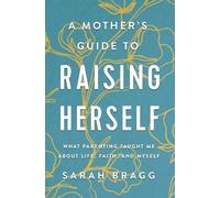 Sarah Bragg A Mother's Guide to Raising Herself (Tascabile)