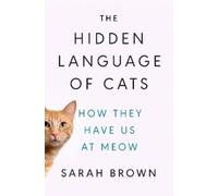 Sarah Brown, PhD The Hidden Language of Cats (Copertina rigida)