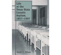 Sarah C. Sitton Life at the Texas State Lunatic Asylum, 1857-1997 (Tascabile)