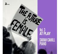 Sarah Cahill The Future Is Female: At Play - Volume 3 (CD) Album