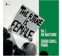 Sarah Cahill The Future Is Female: In Nature - Volume 1 (CD) Album