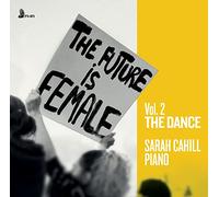 Sarah Cahill - The Future Is Female, Vol. 2: The Dance