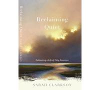 Reclaiming Quiet: Cultivating a Life of Holy Attention