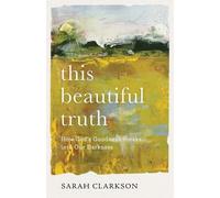 Sarah Clarkson This Beautiful Truth - How God`s Goodness Breaks into (Tascabile)