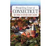 Around Every Corner of Connecticut: 100 Towns to Explore Every Season