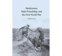 Sarah Cole Modernism, Male Friendship, and the First World War (Tascabile)