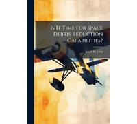 Sarah D Dahl Is It Time for Space Debris Reduction Capabilities? (Tascabile)