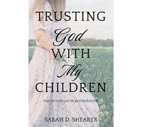 Sarah D Shearer Trusting God With My Children (Tascabile)