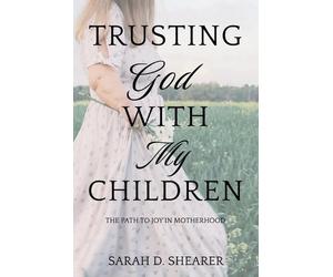 Sarah D Shearer Trusting God With My Children (Tascabile)